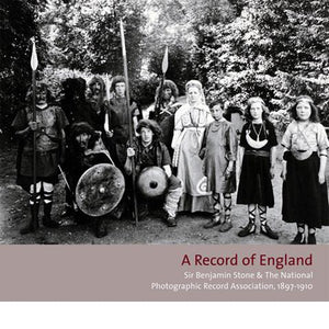 A RECORD OF ENGLAND  Sir Benjamin Stone and The National Photographic Record Association, 1897–1910. 